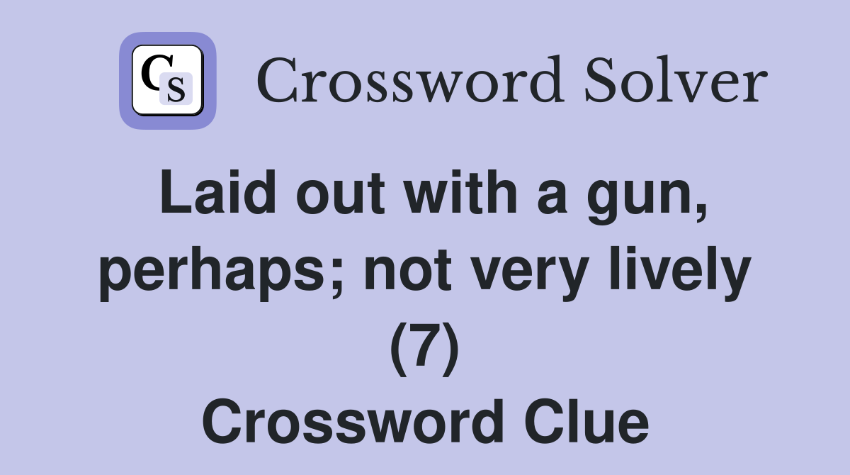 Laid out with a gun, perhaps; not very lively (7) Crossword Clue